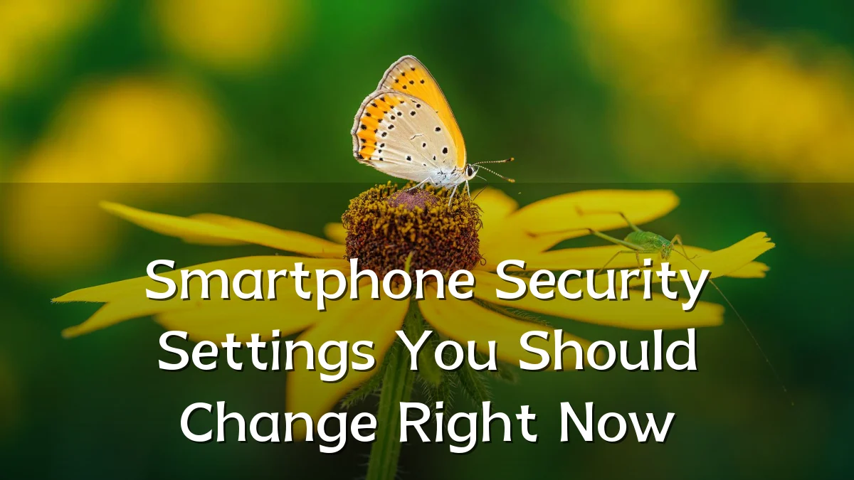 Smartphone Security Settings You Should Change Right Now
