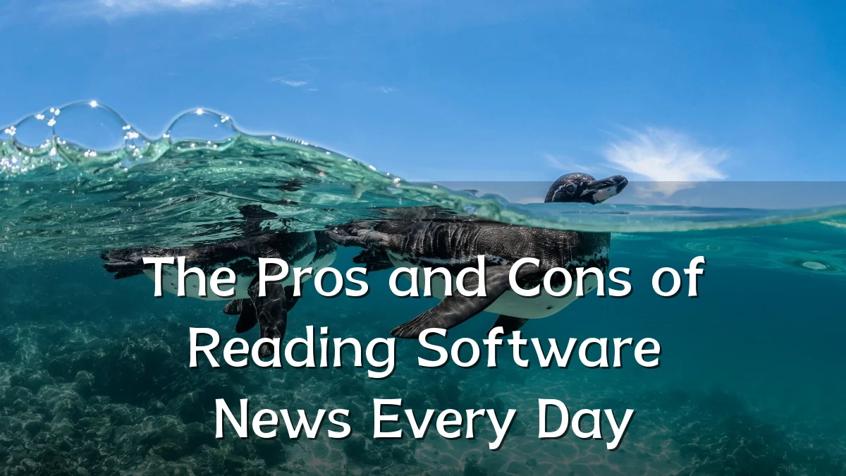 The Pros and Cons of Reading Software News Every Day