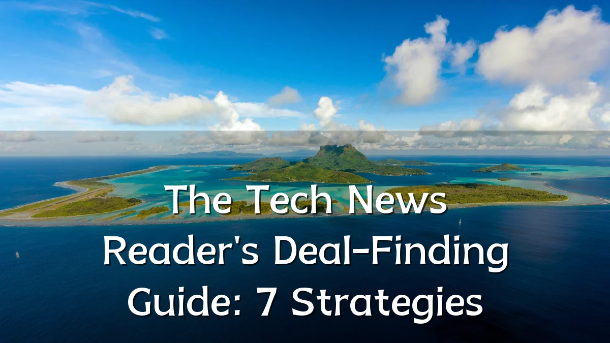 The Tech News Reader's Deal-Finding Guide: 7 Strategies