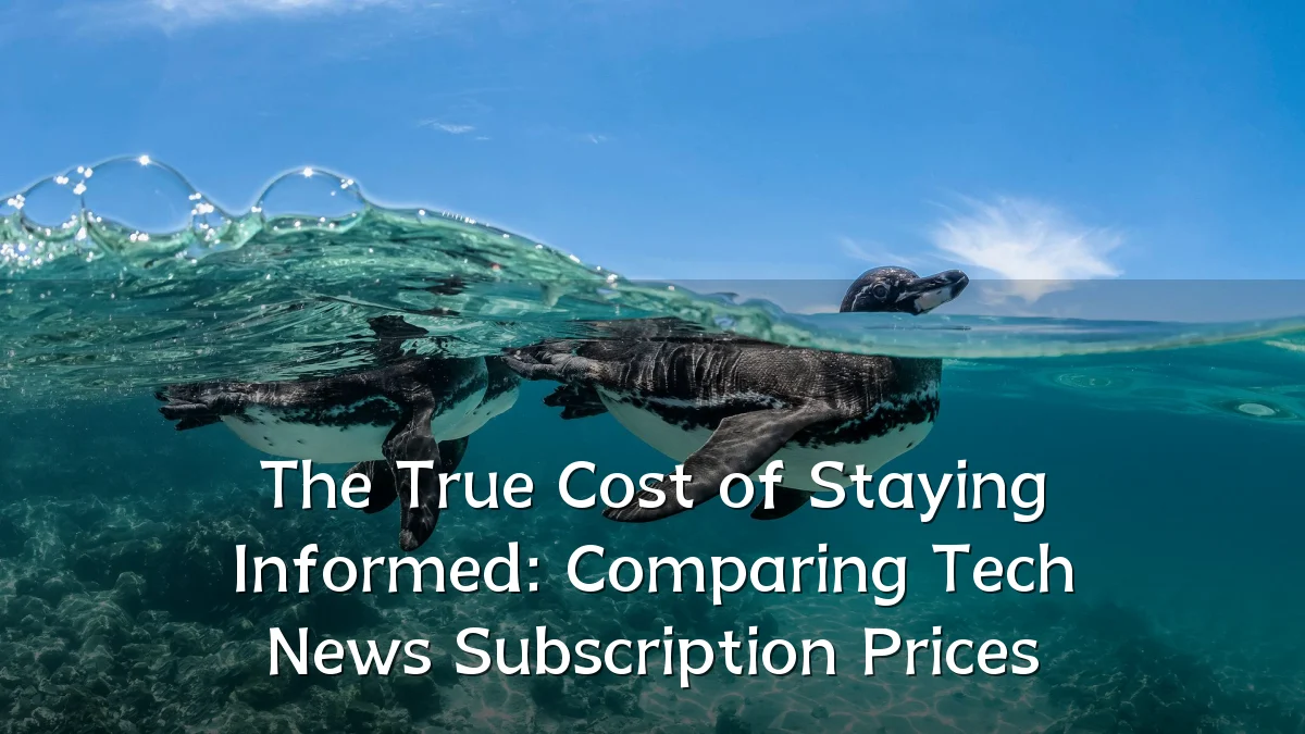 The True Cost of Staying Informed: Comparing Tech News Subscription Prices