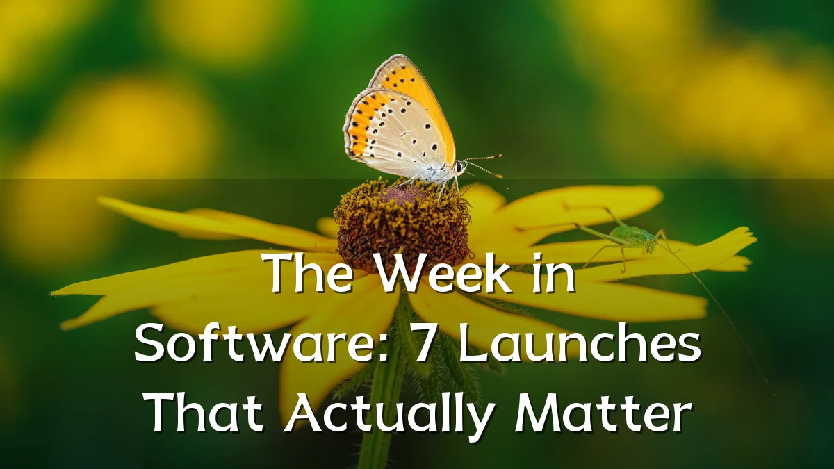 The Week in Software: 7 Launches That Actually Matter