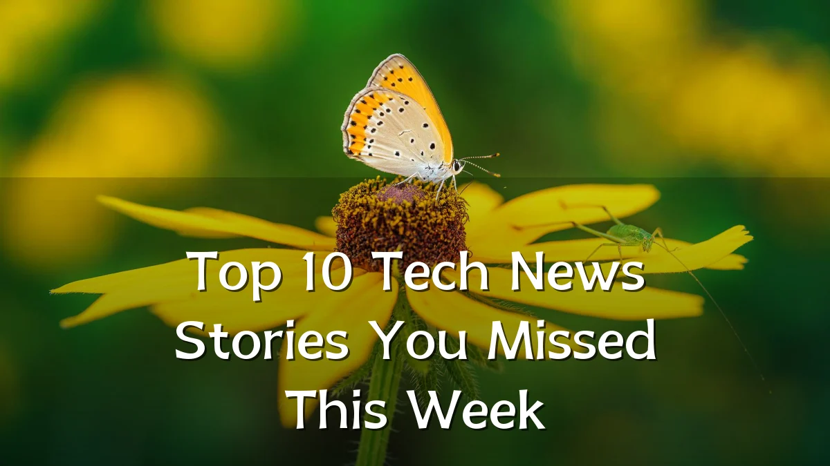Top 10 Tech News Stories You Missed This Week