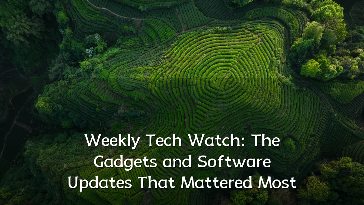 Weekly Tech Watch: The Gadgets and Software Updates That Mattered Most