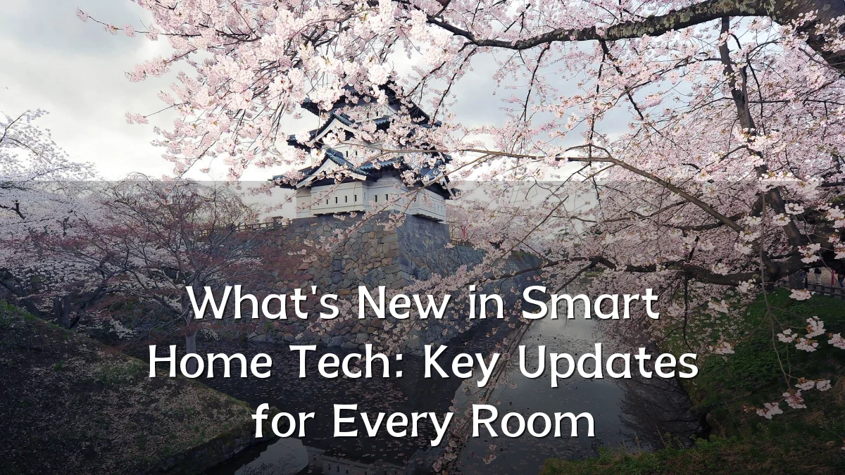What's New in Smart Home Tech: Key Updates for Every Room