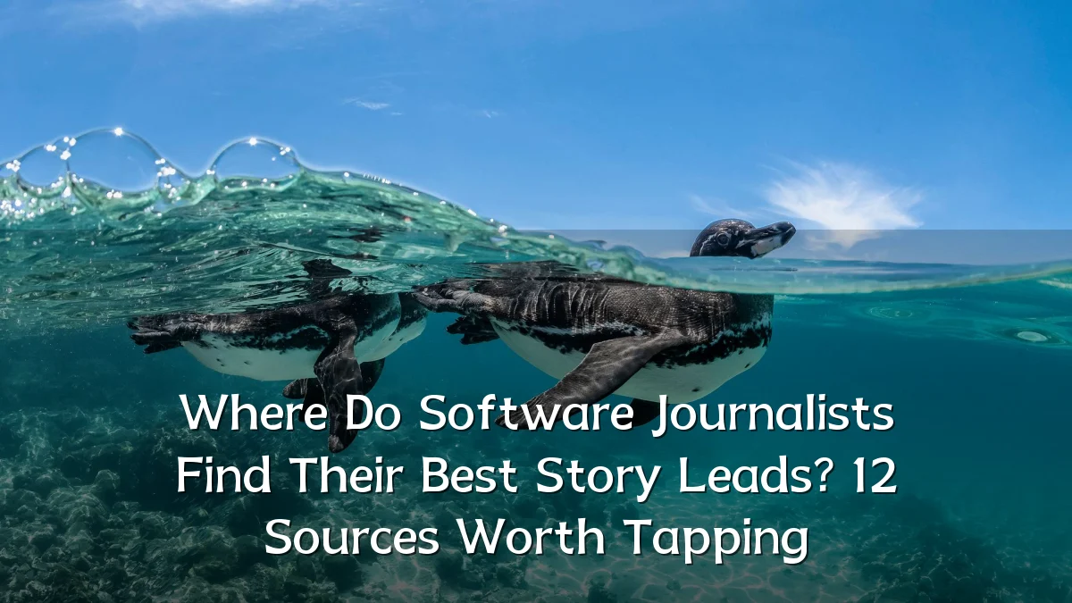 Where Do Software Journalists Find Their Best Story Leads? 12 Sources Worth Tapping