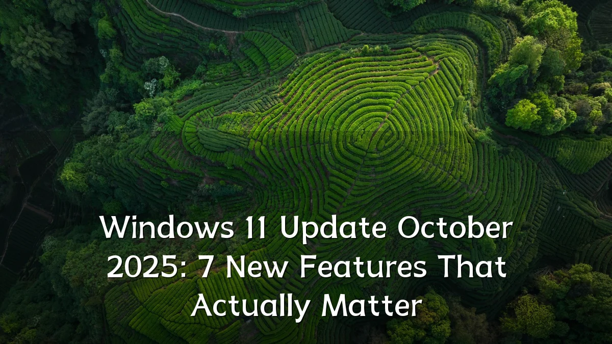 Windows 11 Update October 2025: 7 New Features That Actually Matter