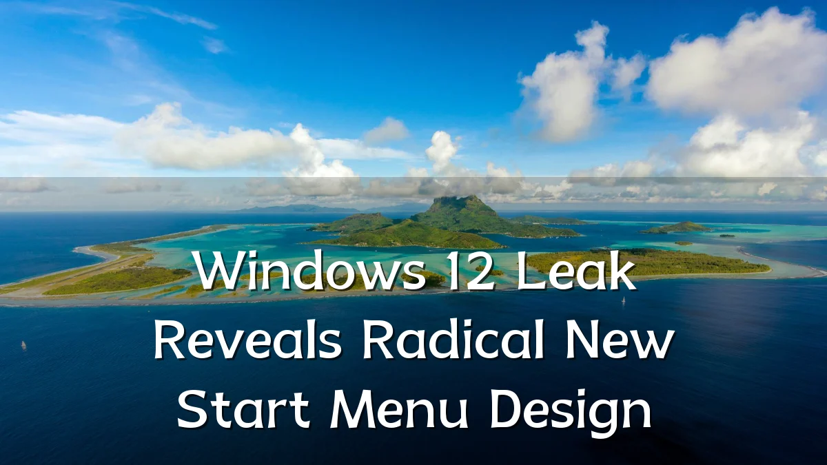 Windows 12 Leak Reveals Radical New Start Menu Design